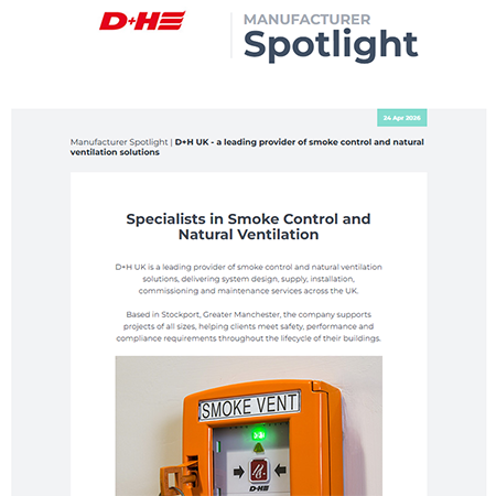 Manufacturer Spotlight | D+H UK - a leading provider of smoke control and natural ventilation solutions