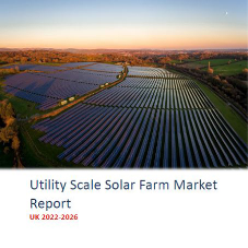 Utility Scale Solar Farms Market Report UK 2022-2026 Utility Scale Solar Farms Market Report UK 2022-2026
